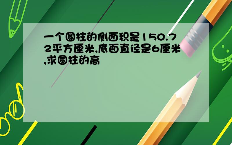 一个圆柱的侧面积是150.72平方厘米,底面直径是6厘米,求圆柱的高