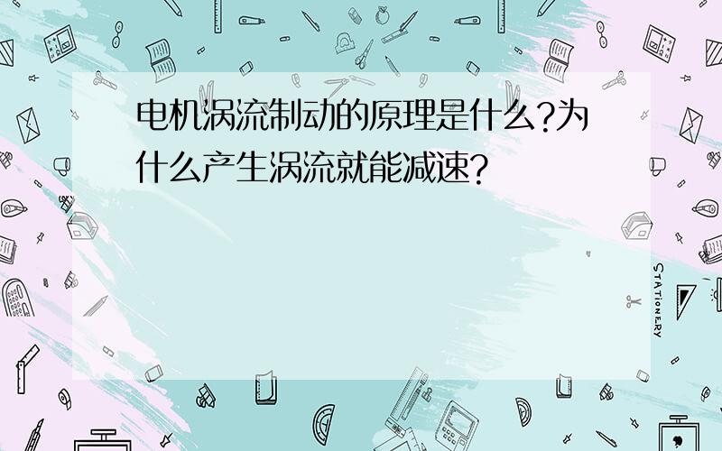 电机涡流制动的原理是什么?为什么产生涡流就能减速?