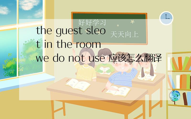 the guest sleot in the room we do not use 应该怎么翻译