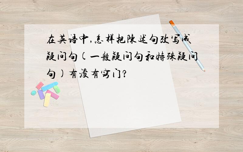 在英语中,怎样把陈述句改写成疑问句(一般疑问句和特殊疑问句)有没有窍门?