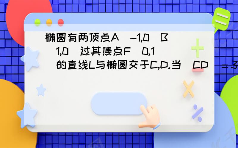 椭圆有两顶点A(-1,0)B(1,0)过其焦点F(0,1)的直线L与椭圆交于C,D.当|CD|＝3根2除以2时,求直线方