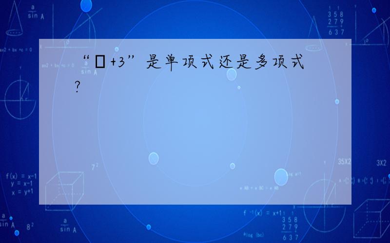 “π+3”是单项式还是多项式?