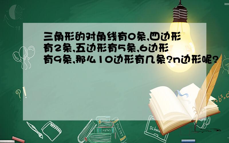 三角形的对角线有0条,四边形有2条,五边形有5条,6边形有9条,那么10边形有几条?n边形呢?