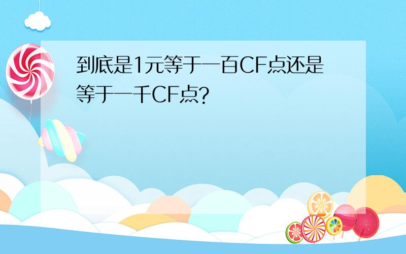 到底是1元等于一百CF点还是等于一千CF点?