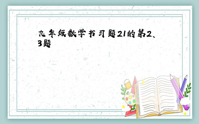 九年级数学书习题21的第2、3题