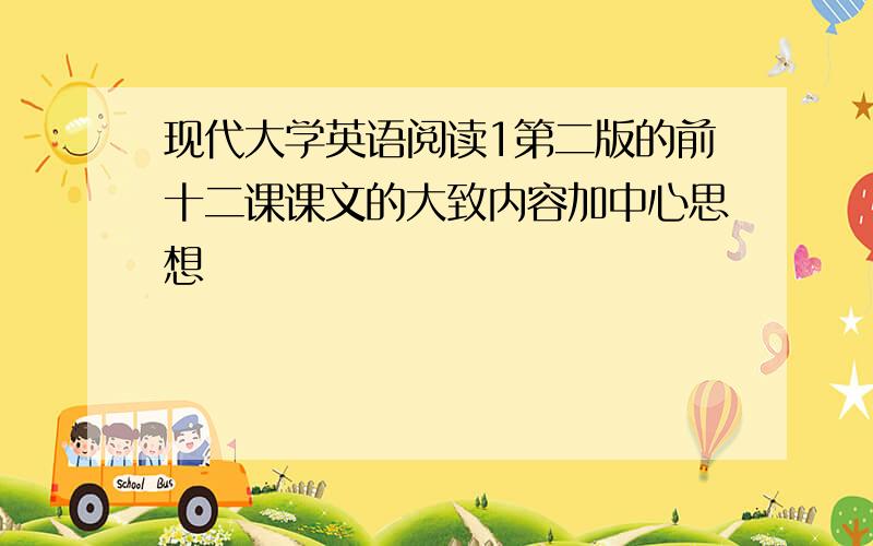 现代大学英语阅读1第二版的前十二课课文的大致内容加中心思想