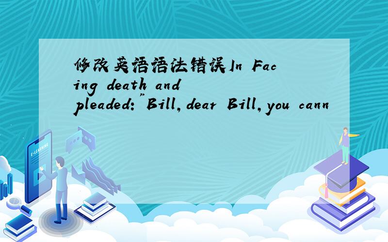 修改英语语法错误In Facing death and pleaded: