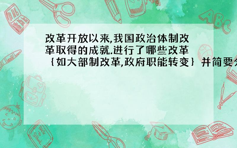 改革开放以来,我国政治体制改革取得的成就.进行了哪些改革｛如大部制改革,政府职能转变｝并简要分析其原因,大概点就是为什么