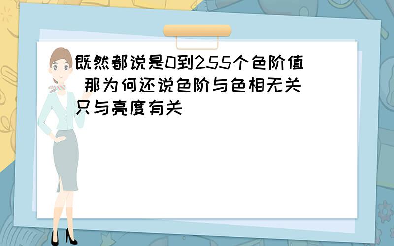 既然都说是0到255个色阶值 那为何还说色阶与色相无关 只与亮度有关