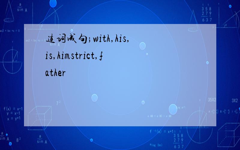 连词成句;with,his,is,himstrict,father