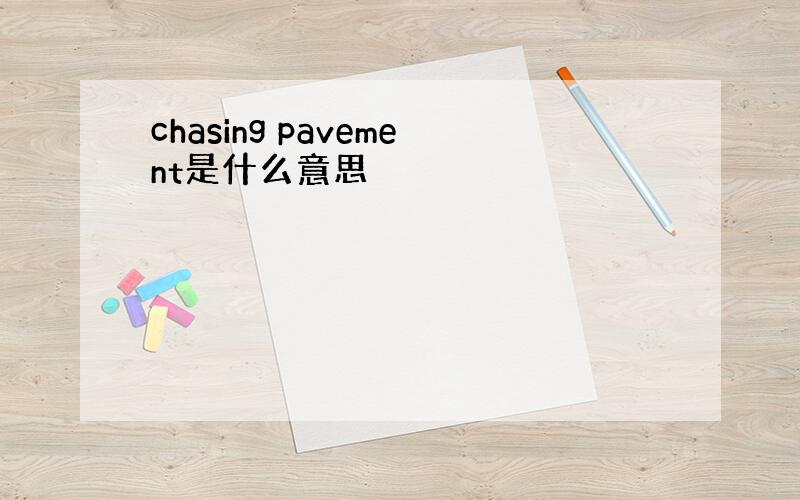 chasing pavement是什么意思