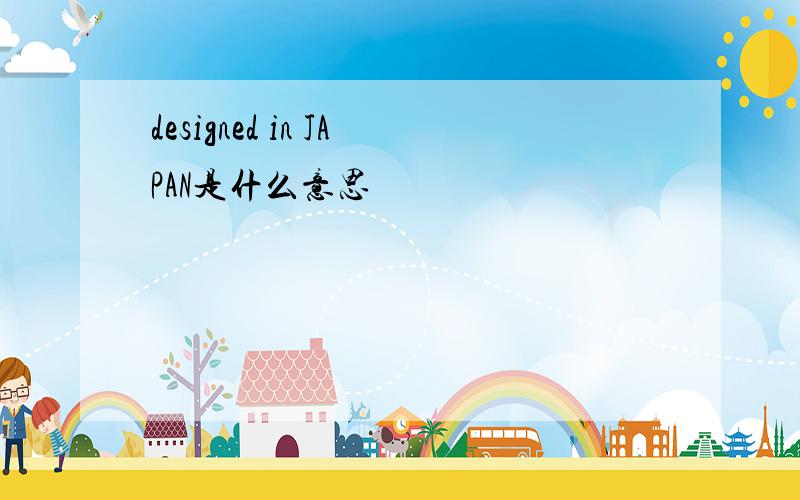 designed in JAPAN是什么意思