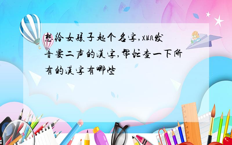 想给女孩子起个名字,xun发音要二声的汉字,帮忙查一下所有的汉字有哪些