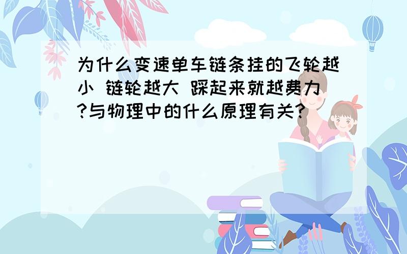 为什么变速单车链条挂的飞轮越小 链轮越大 踩起来就越费力?与物理中的什么原理有关?