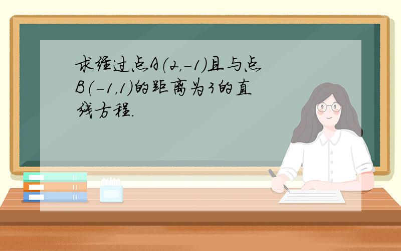 求经过点A（2，-1）且与点B（-1，1）的距离为3的直线方程．