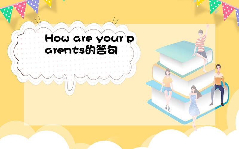 How are your parents的答句