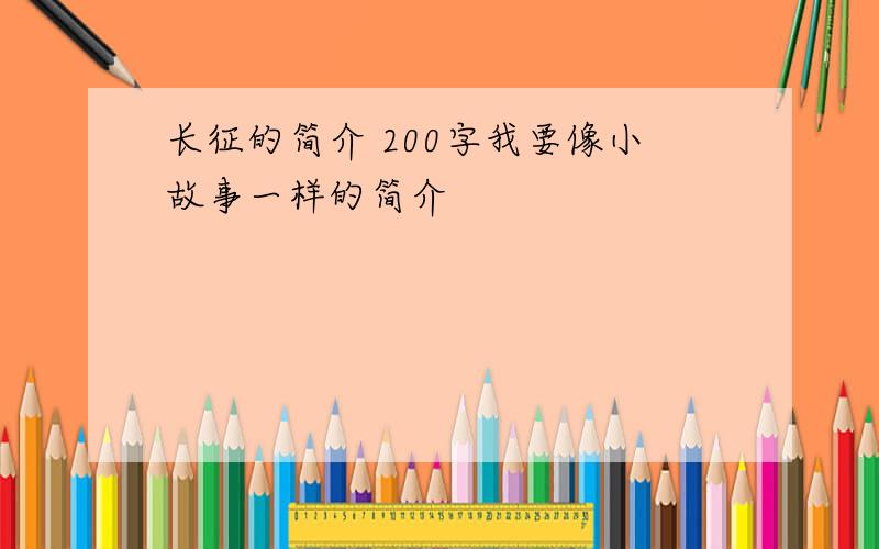 长征的简介 200字我要像小故事一样的简介