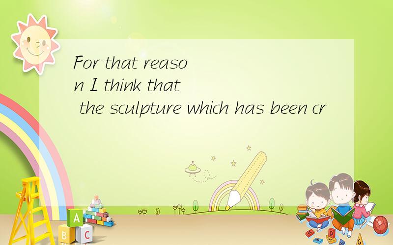 For that reason I think that the sculpture which has been cr