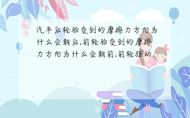 汽车后轮胎受到的摩擦力方向为什么会朝后,前轮胎受到的摩擦力方向为什么会朝前,前轮驱动.