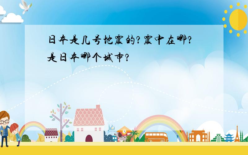 日本是几号地震的?震中在哪?是日本哪个城市?