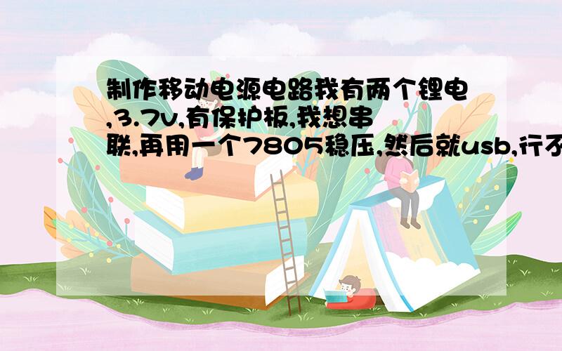制作移动电源电路我有两个锂电,3.7v,有保护板,我想串联,再用一个7805稳压,然后就usb,行不?,7812的参数是