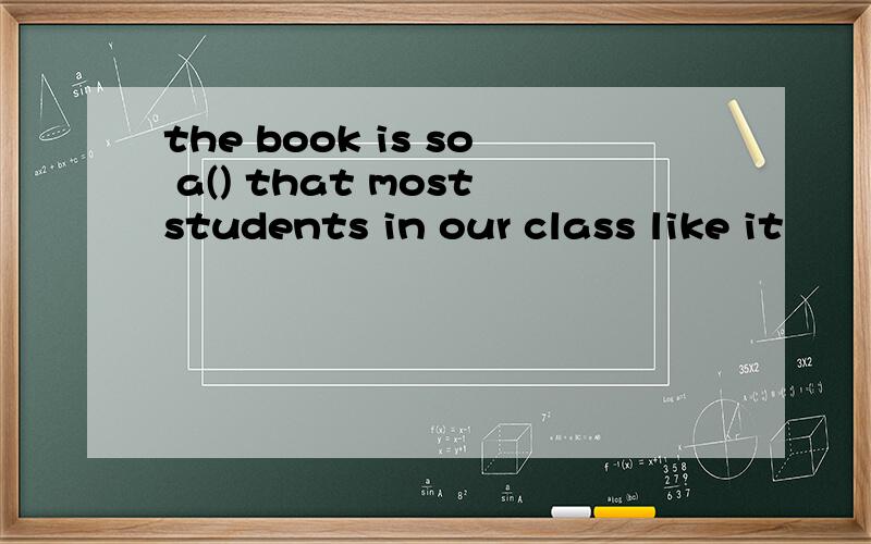 the book is so a() that moststudents in our class like it