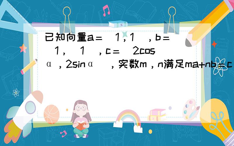 已知向量a＝(1，1)，b＝(1，−1)，c＝(2cosα，2sinα)，实数m，n满足ma+nb＝c，则（m-3）2+