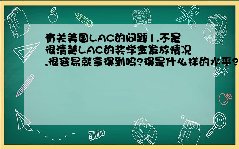 有关美国LAC的问题1.不是很清楚LAC的奖学金发放情况,很容易就拿得到吗?得是什么样的水平?2.因为不想让家里拿太多的