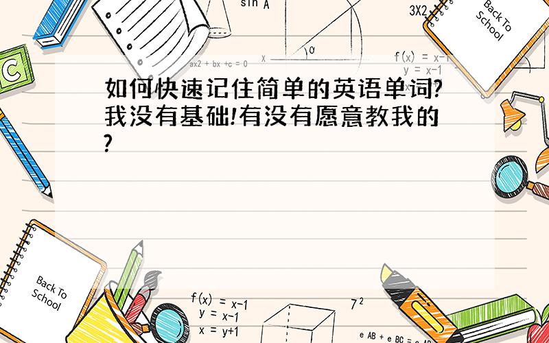 如何快速记住简单的英语单词?我没有基础!有没有愿意教我的?