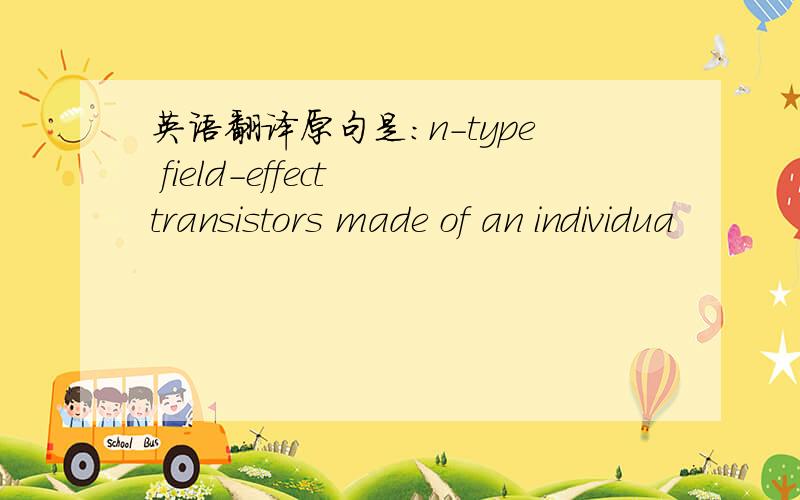 英语翻译原句是：n-type field-effect transistors made of an individua