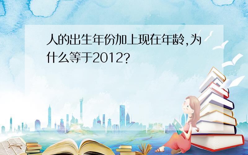 人的出生年份加上现在年龄,为什么等于2012?