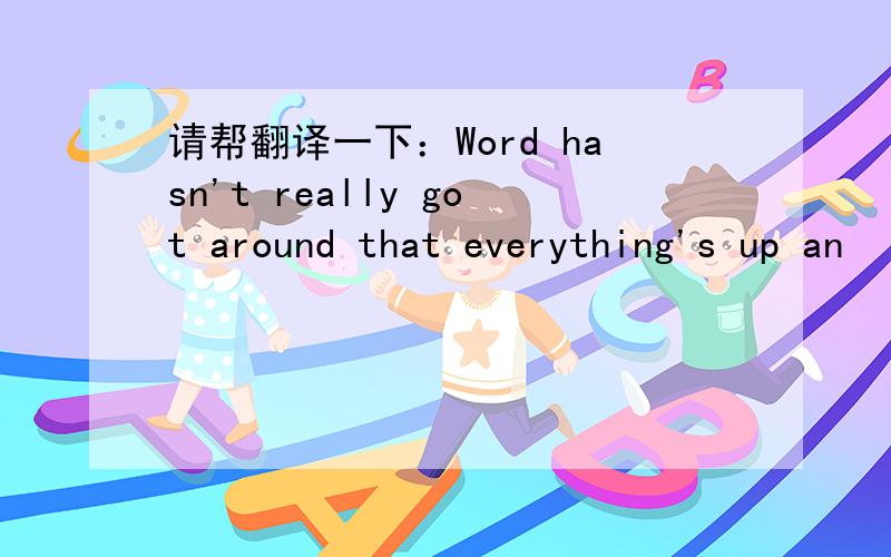 请帮翻译一下：Word hasn't really got around that everything's up an