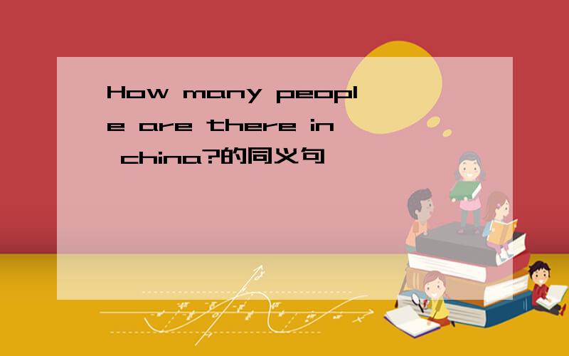 How many people are there in china?的同义句