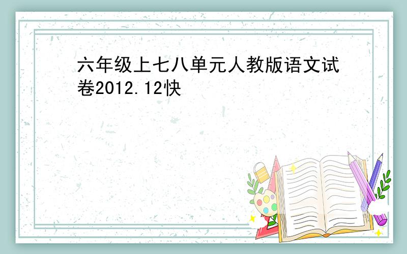 六年级上七八单元人教版语文试卷2012.12快