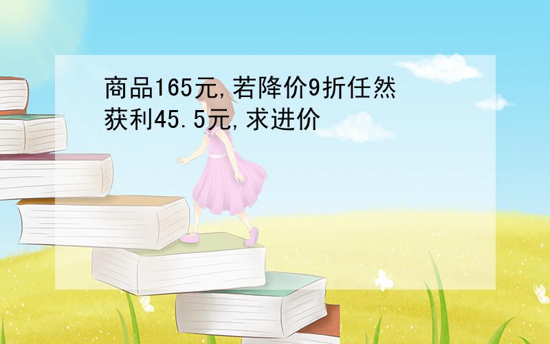 商品165元,若降价9折任然获利45.5元,求进价