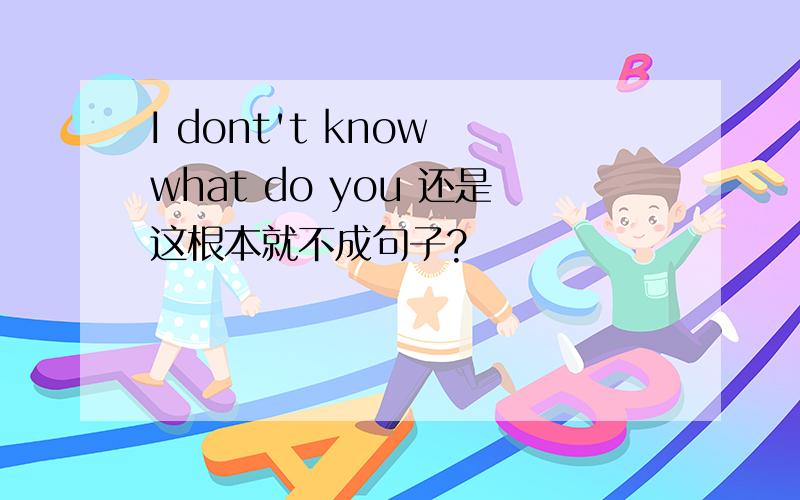 I dont't know what do you 还是这根本就不成句子?