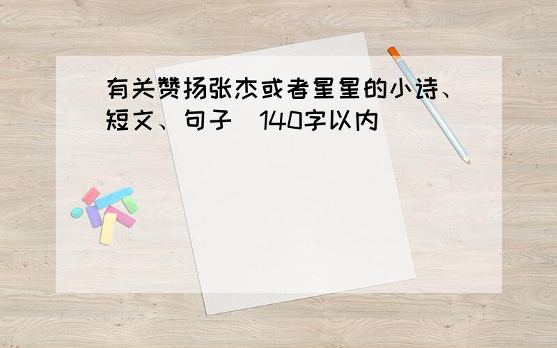 有关赞扬张杰或者星星的小诗、短文、句子（140字以内）