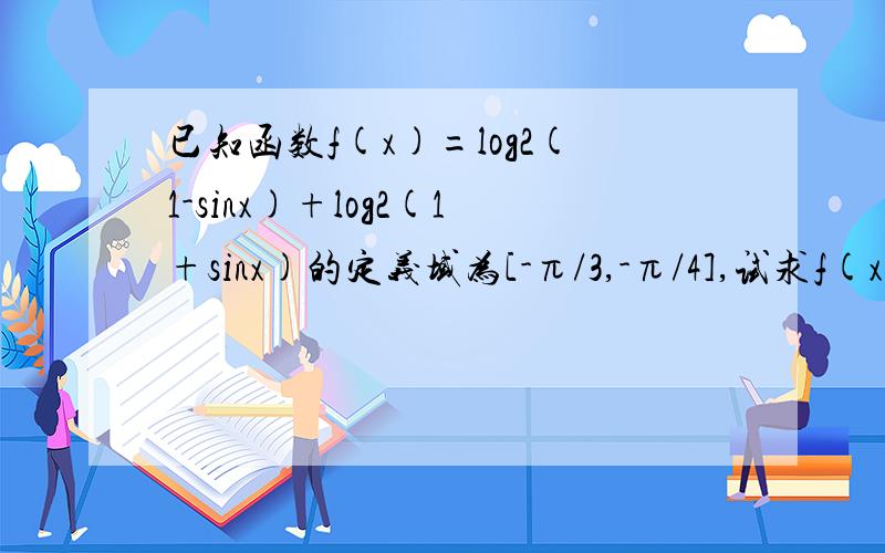 已知函数f(x)=log2(1-sinx)+log2(1+sinx)的定义域为[-π/3,-π/4],试求f(x)的最值