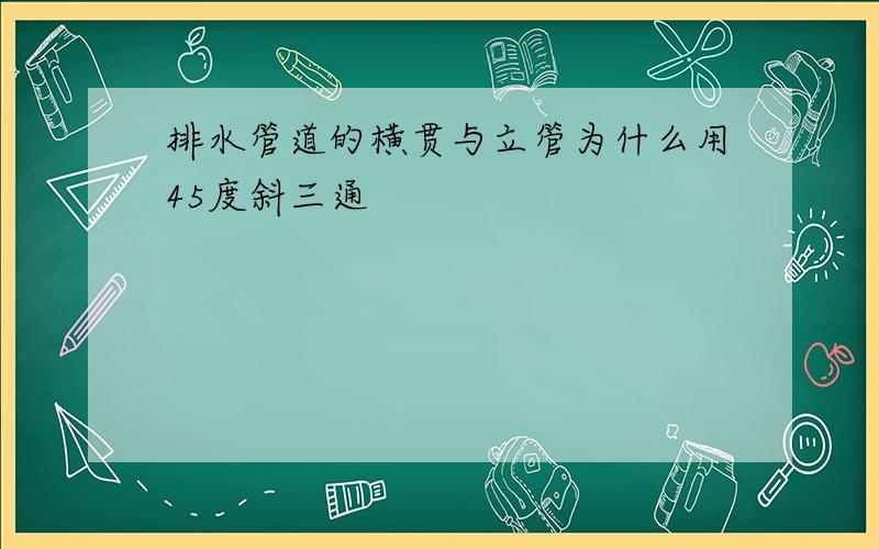 排水管道的横贯与立管为什么用45度斜三通