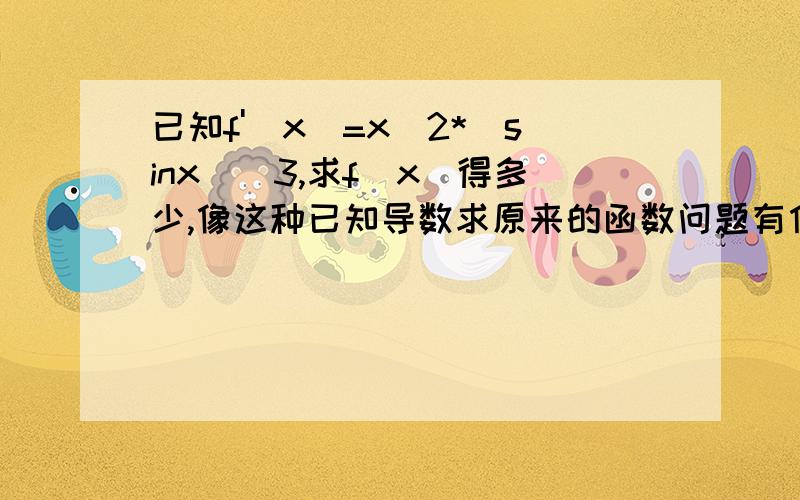 已知f'(x)=x^2*(sinx)^3,求f(x)得多少,像这种已知导数求原来的函数问题有什么公式吗