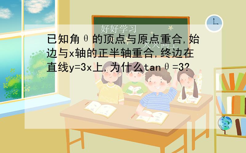 已知角θ的顶点与原点重合,始边与x轴的正半轴重合,终边在直线y=3x上,为什么tanθ=3?