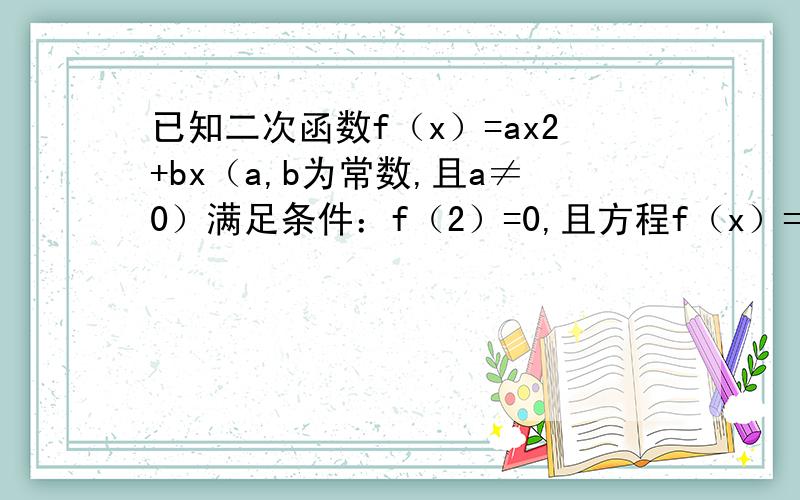 已知二次函数f（x）=ax2+bx（a,b为常数,且a≠0）满足条件：f（2）=0,且方程f（x）=,x有等根．