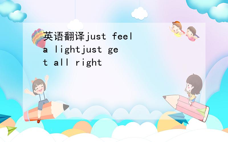 英语翻译just feel a lightjust get all right