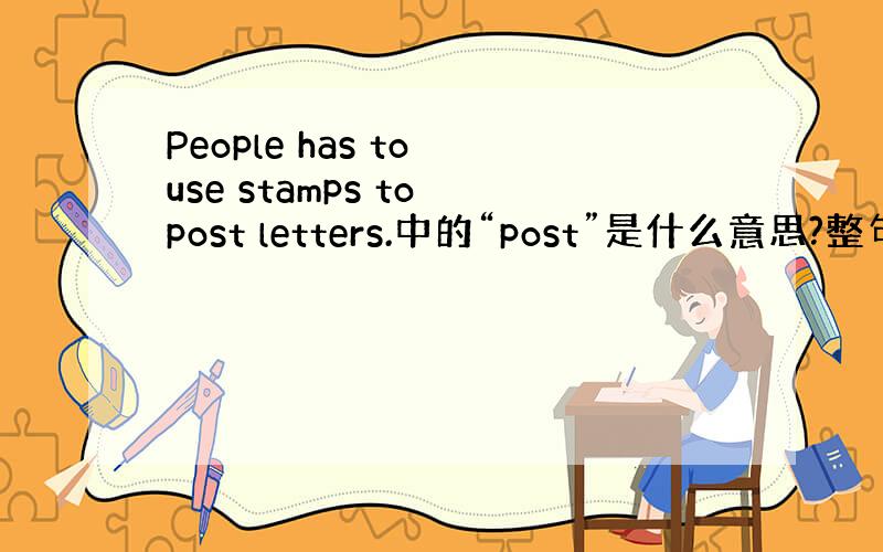 People has to use stamps to post letters.中的“post”是什么意思?整句话翻译