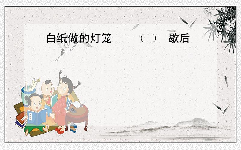 白纸做的灯笼——（ ） 歇后