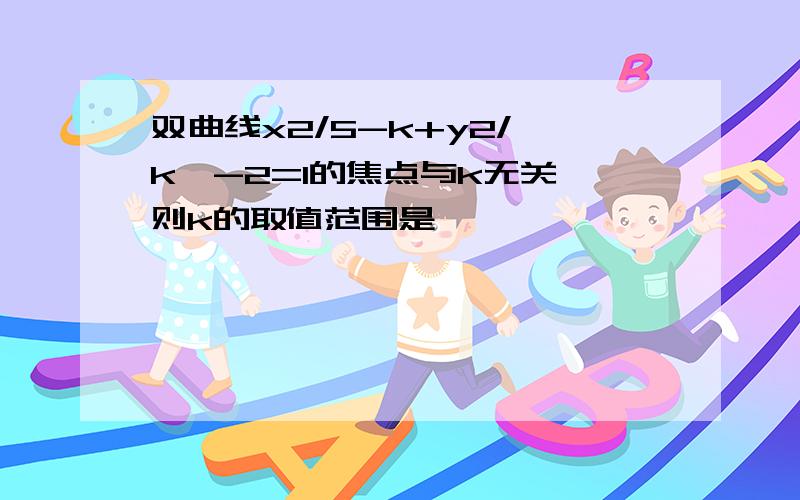 双曲线x2/5-k+y2/│k│-2=1的焦点与k无关,则k的取值范围是