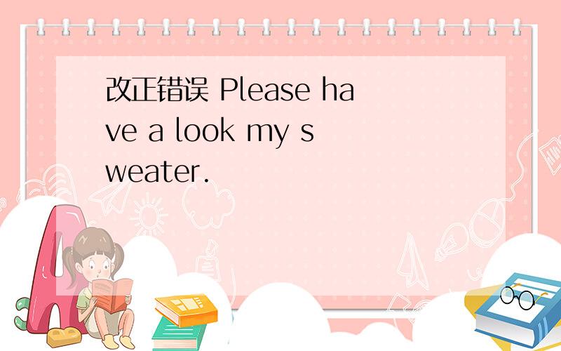 改正错误 Please have a look my sweater.