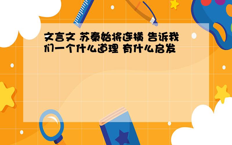 文言文 苏秦始将连横 告诉我们一个什么道理 有什么启发