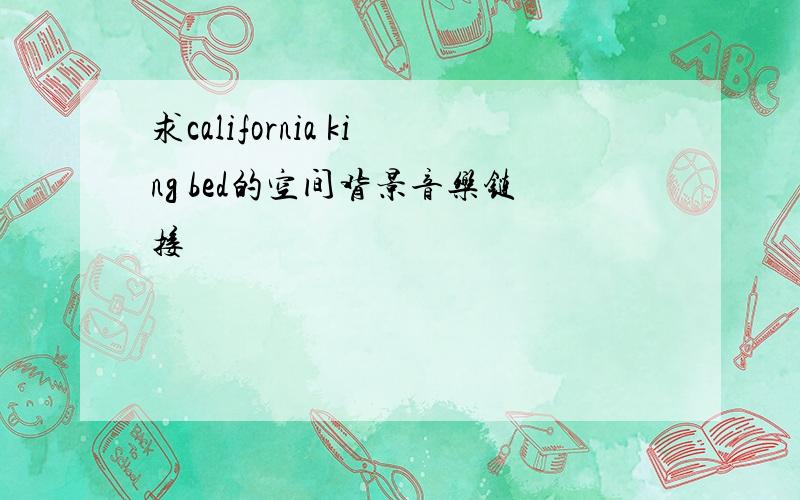 求california king bed的空间背景音乐链接