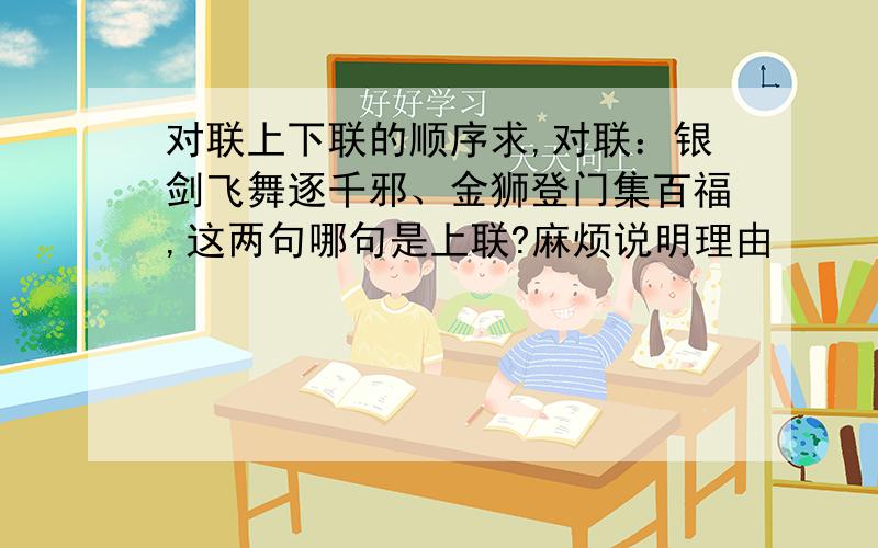 对联上下联的顺序求,对联：银剑飞舞逐千邪、金狮登门集百福,这两句哪句是上联?麻烦说明理由